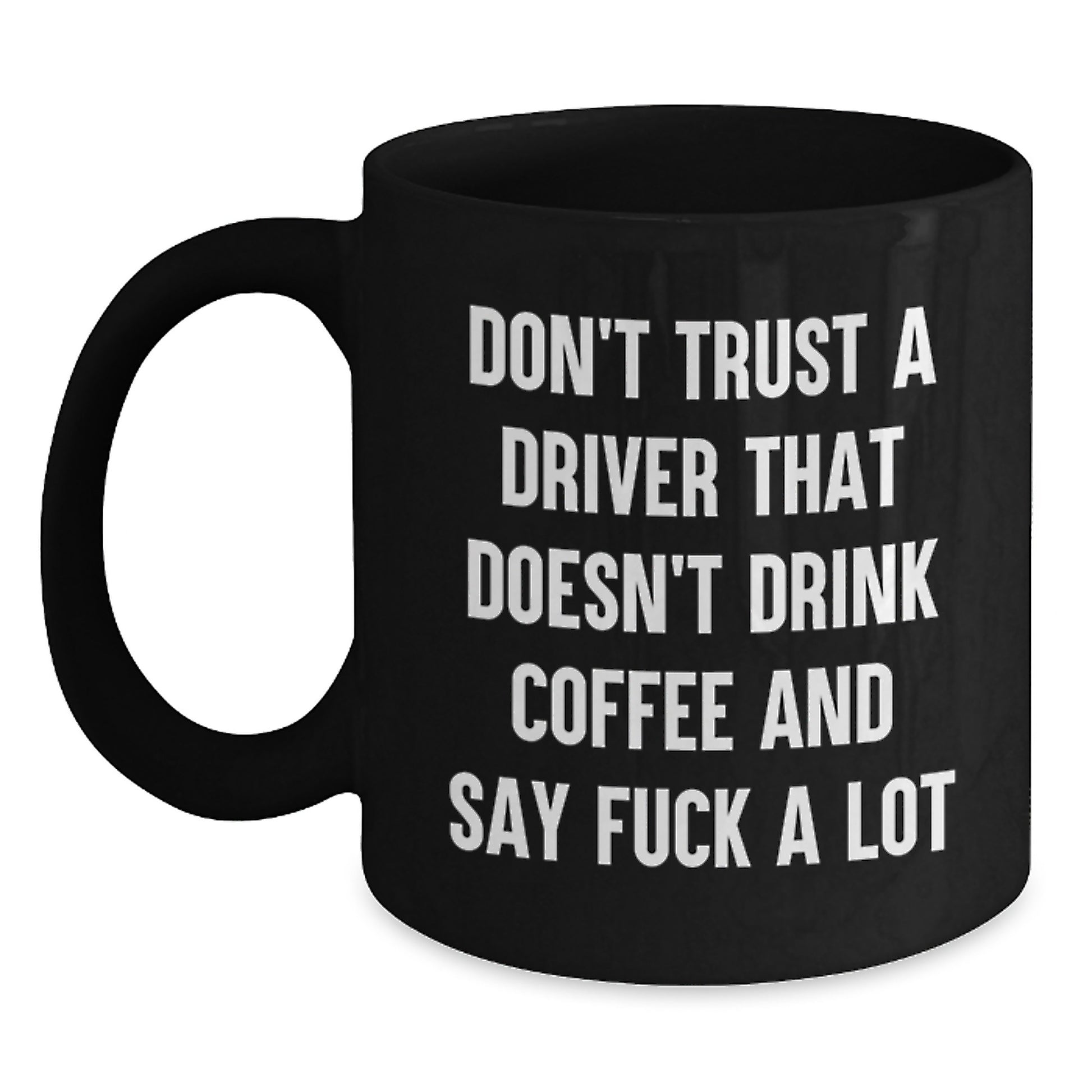 Funny Driver Gifts for Men - Black Coffee Mug - Don't Trust A Driver That Doesn't Drink Coffee - Unique Christmas Unique Gifts from Friends - Main