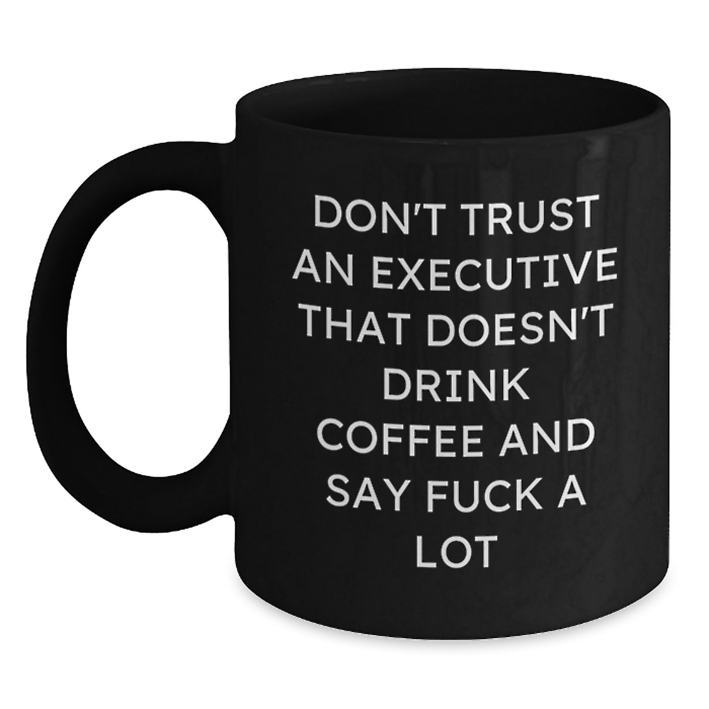 Funny Executive Gifts from Friends - Black Coffee Mug for Men Women Coworkers - 'Don't Trust An Executive That Doesn't Drink Coffee And Say F--k A Lot' Unique Christmas Memorable Presents - Main