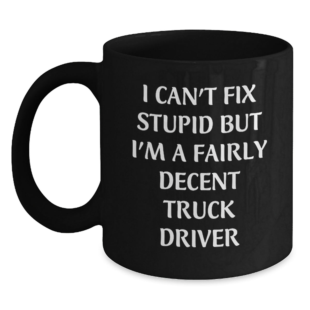 Funny Truck Driver Gifts for Him, Black Coffee Mug, 'I Can't Fix Stupid but I'm a Decent Truck Driver', Christmas Unique Presents for Friends, Family, Coworkers - Black, 11oz/15oz - Main