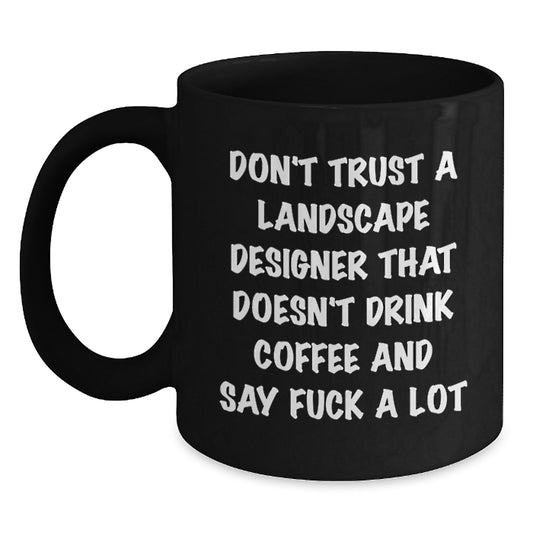 Funny Landscape Designer Gifts - 'Don't Trust A Landscape Designer That Doesn't Drink Coffee' Black Coffee Mug, Gifts from Men to Landscape Designer, Unique Christmas Unique Gifts for Friends - Main