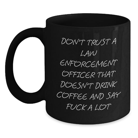 Funny Law Enforcement Officer Gifts from Friends - Birthday Unique Black Coffee Mugs with Funny Quote Don't Trust A Law Enforcement Officer That Doesn't Drink Coffee And Say F--k A Lot - Main
