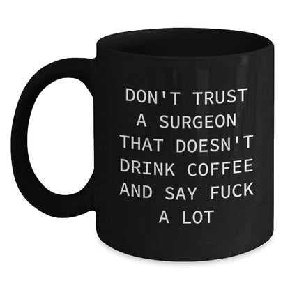 Funny Gifts for Surgeon Friends from Family - Black Coffee Mug with 'Don't Trust A Surgeon That Doesn't Drink Coffee And Say F--k A Lot' Quote, Unique Christmas Memorable Presents for Surgeon Men - Main
