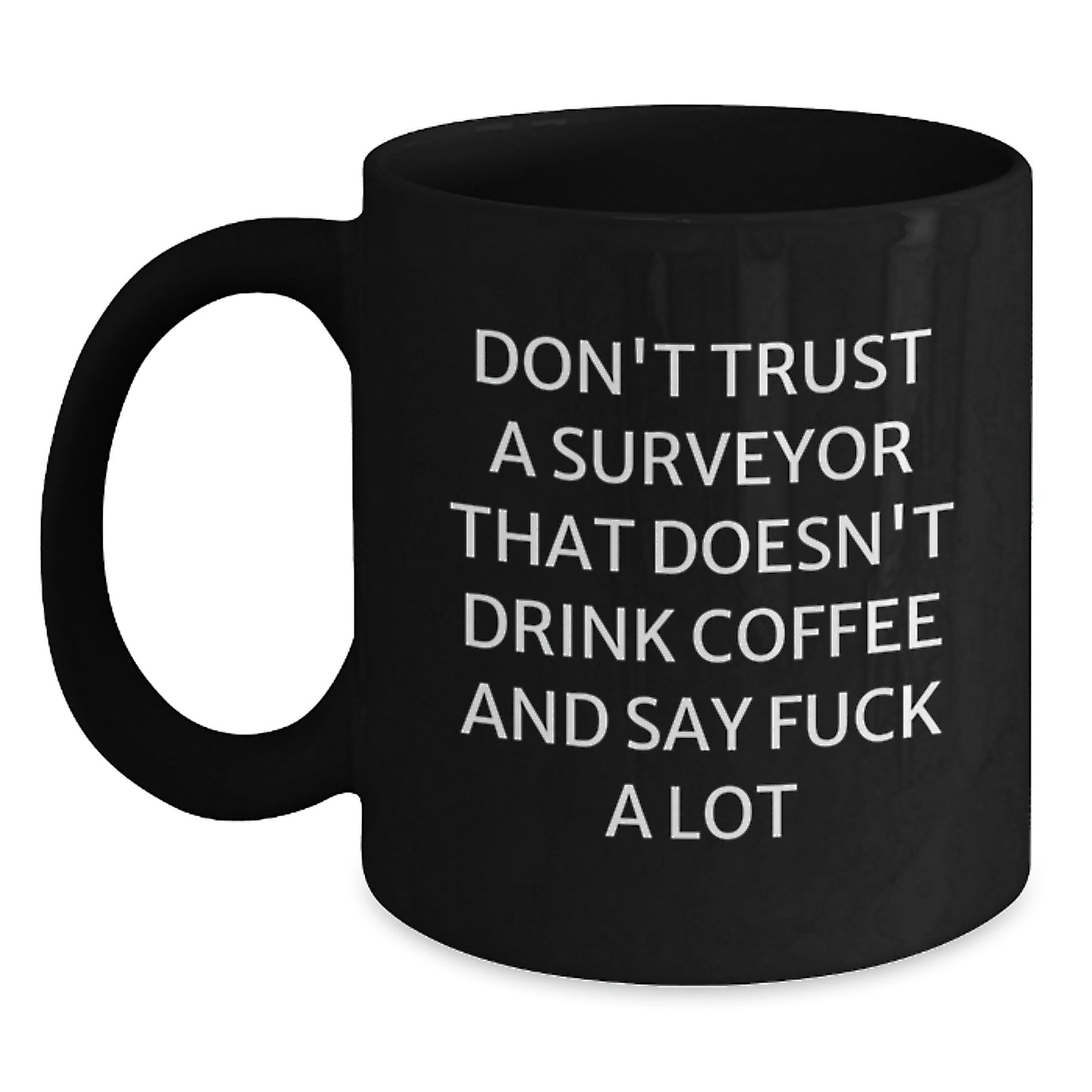 Funny Surveyor Gifts, Black Coffee Mugs for Surveyor Lovers, Valentine's Unique Gifts from Friends to Surveyor, 'Don't Trust A Surveyor That Doesn't Drink Coffee And Say F--k A Lot' - Main