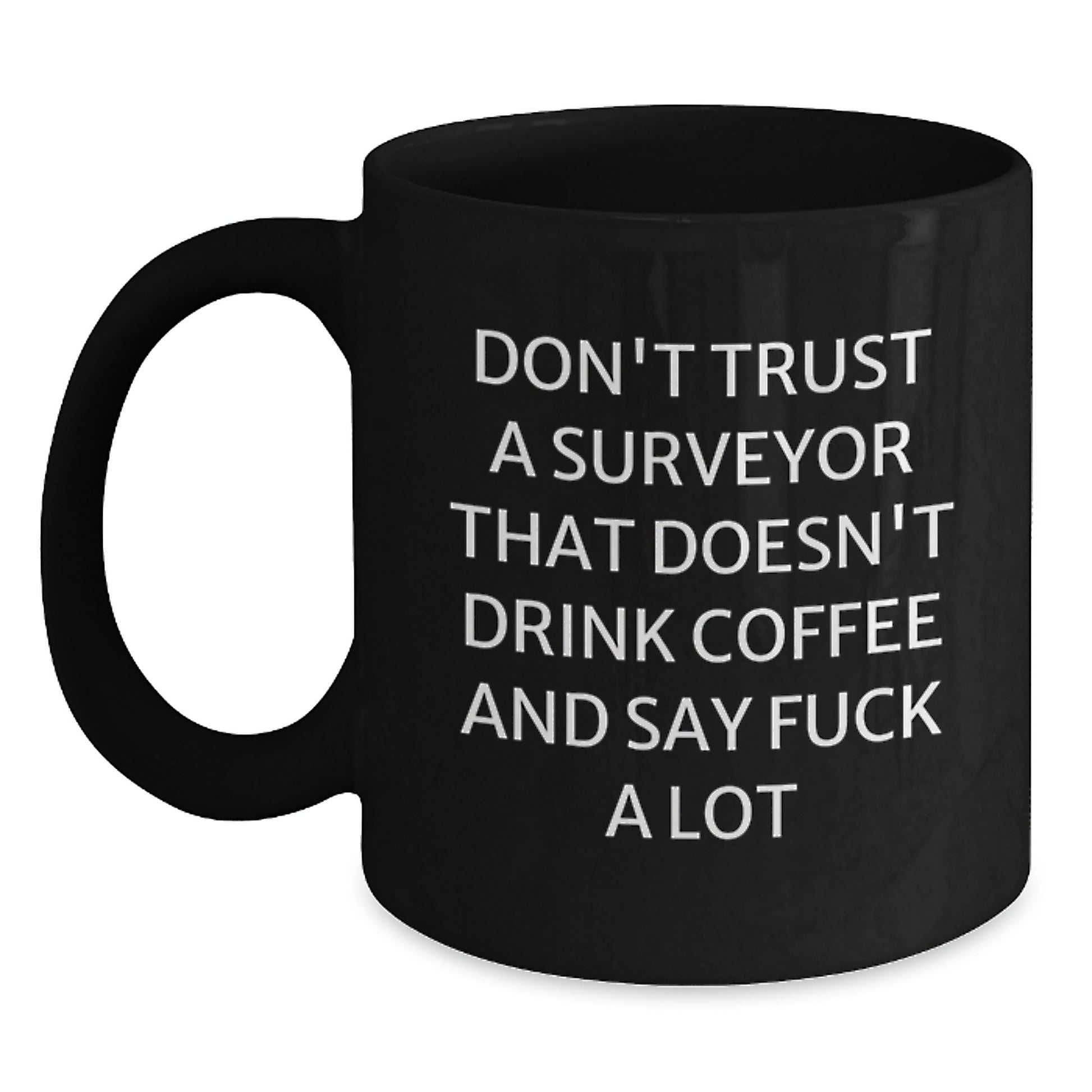 Funny Surveyor Gifts, Black Coffee Mugs for Surveyor Lovers, Valentine's Unique Gifts from Friends to Surveyor, 'Don't Trust A Surveyor That Doesn't Drink Coffee And Say F--k A Lot' - Main