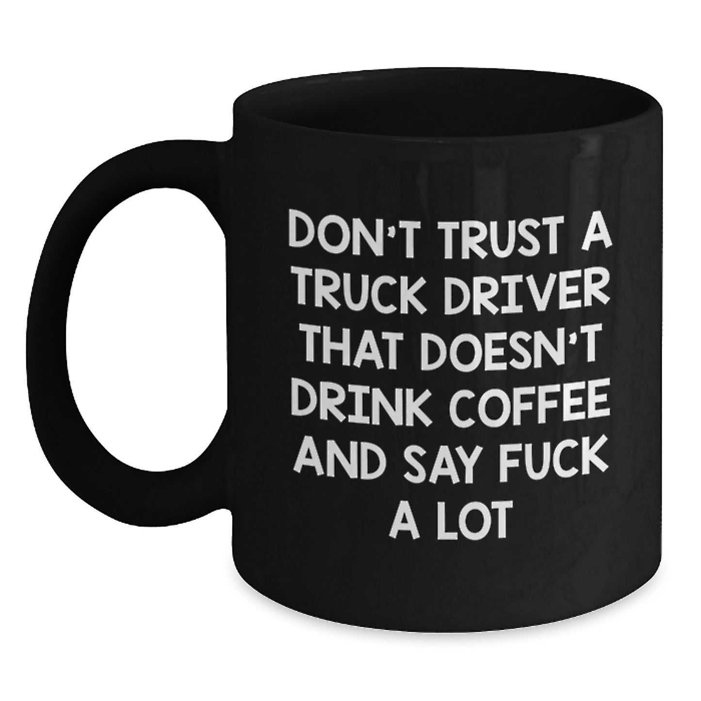 Funny Truck Driver Gifts from Men to Truck Driver on Valentine's Black Coffee Mugs - Don't Trust A Truck Driver That Doesn't Drink Coffee And Say F--k A Lot - Main