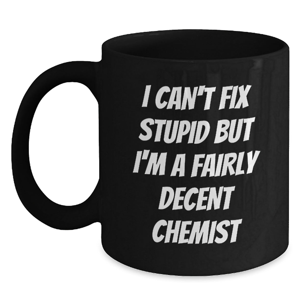 Funny Chemist Gifts for Men, Women, Friends, Coworkers, Family - 'I Can't Fix Stupid But I'm A Fairly Decent Chemist' Black Coffee Mug, Birthday Unique Gifts - Main