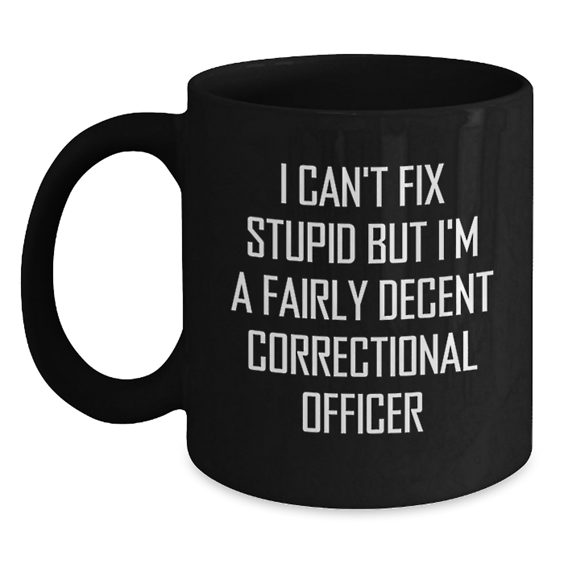 Funny Correctional Officer Gifts for Men, Women, Friends, or Coworkers, Christmas Unique Mugs, 'I Can't Fix Stupid But I'm A Fairly Decent Correctional Officer' Quote on Black Coffee Mug - Main