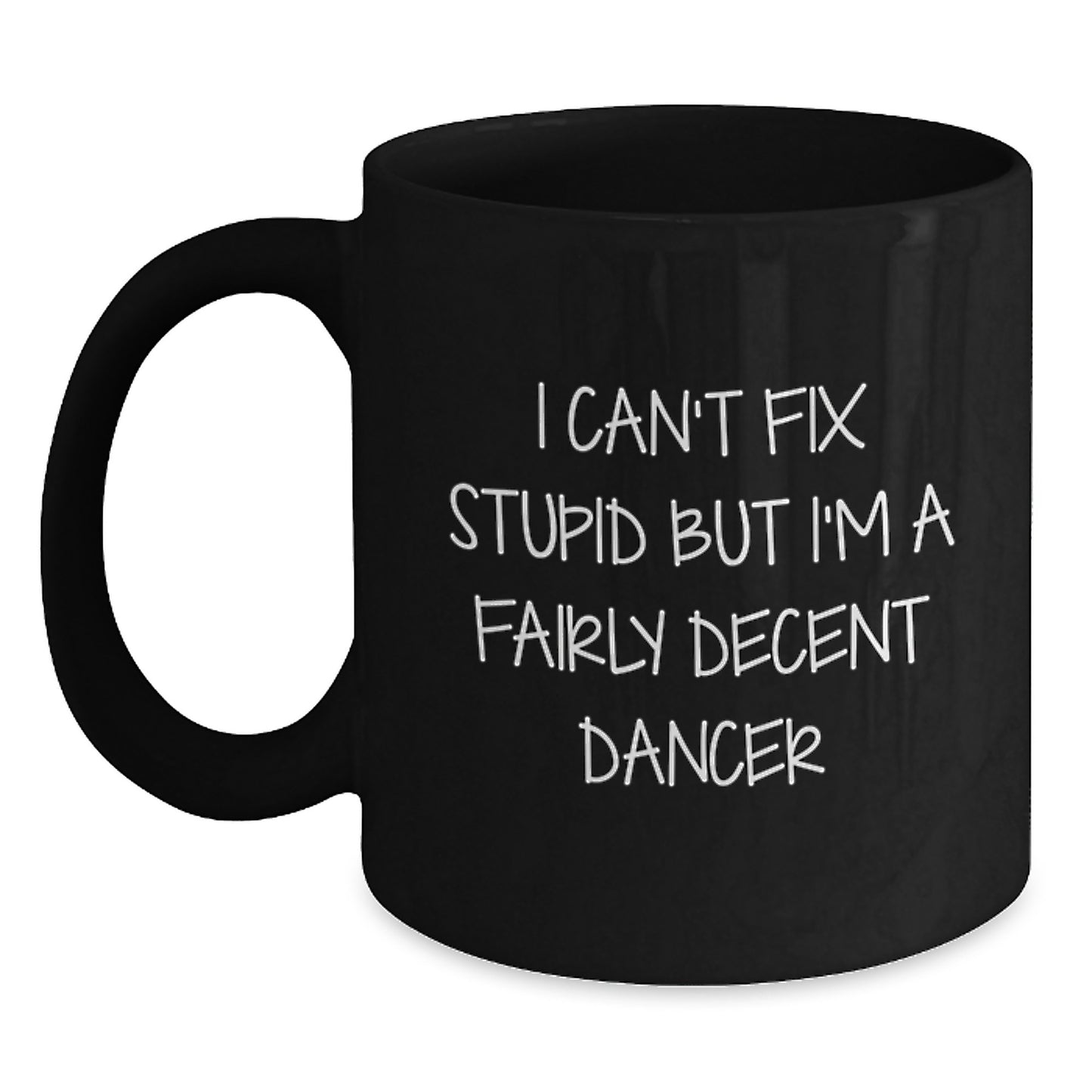 Funny Dancer Gifts from Friends for Dancer, Black Coffee Mug 'I Can't Fix Stupid But I'm A Fairly Decent Dancer' Christmas Unique Gifts - Main