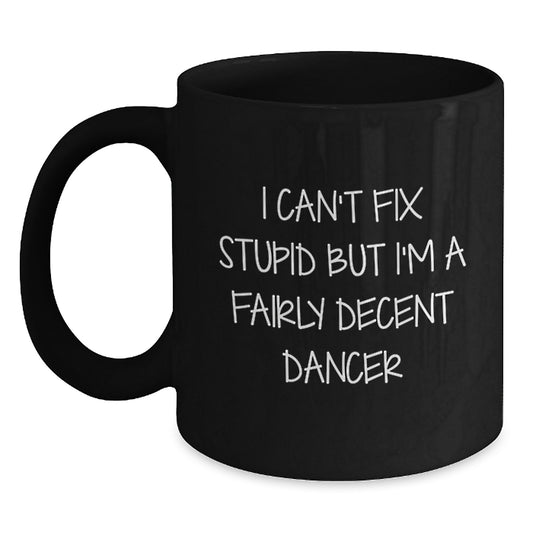 Funny Dancer Gifts from Friends for Dancer, Black Coffee Mug 'I Can't Fix Stupid But I'm A Fairly Decent Dancer' Christmas Unique Gifts - Main