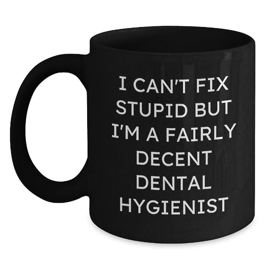 Funny Dental Hygienist Gifts, Birthday Unique Presents for Dental Hygienist Friends, Black Coffee Mug with I Can't Fix Stupid But I'm A Fairly Decent Dental Hygienist - Main
