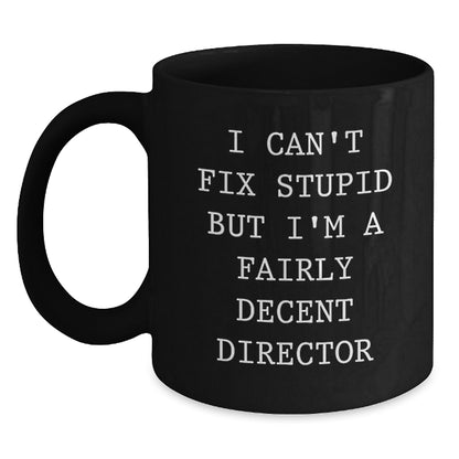 Funny Director Gift, I Cant Fix Stupid But Im A Fairly Decent Director, Black Coffee Mug for Director Friends and Family Christmas Unique Presents - Main
