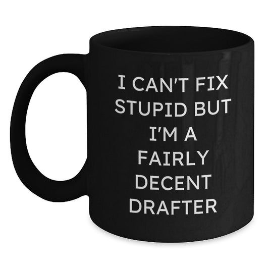 Funny Drafter Gifts Black Coffee Mug for Men Friends - 'I Can't Fix Stupid But I'm A Fairly Decent Drafter' Christmas Unique Gifts from Friends to Drafter - Main