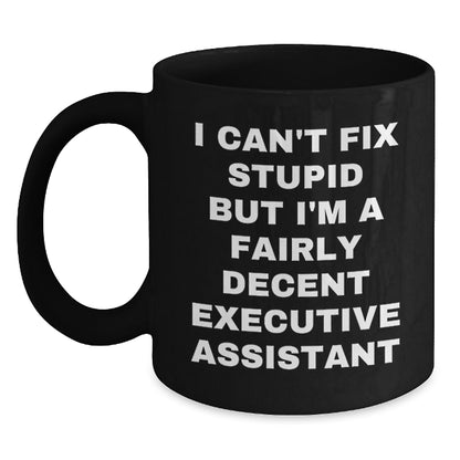Funny Executive Assistant Gifts for Men Women Friends Coworkers Family - Black Coffee Mug with 'I Can't Fix Stupid But I'm A Fairly Decent Executive Assistant' Quote - Christmas Unique Gift - Main
