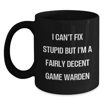 Funny Game Warden Mugs I Can't Fix Stupid But I'm A Fairly Decent Game Warden Gifts from Men to Family Christmas Unique Gifts - Main