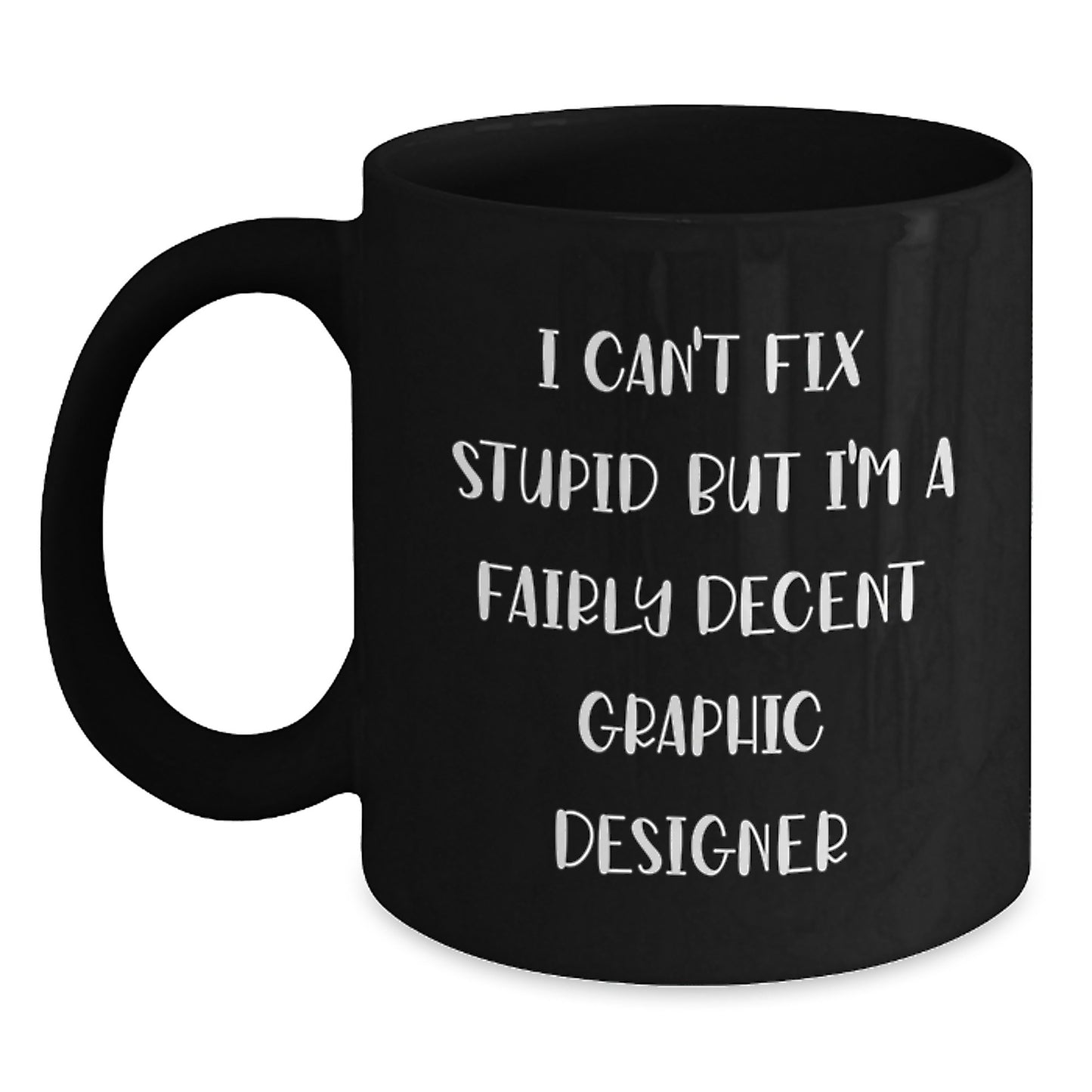 Funny Graphic Designer Gifts Men Christmas Unique Black Coffee Mug 'I Can't Fix Stupid' - Main