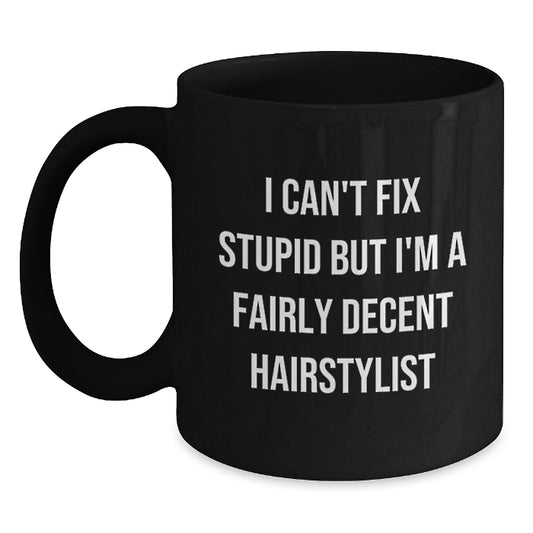 Funny Hairstylist Gifts, Valentine's Unique Mugs, 'I Can't Fix Stupid But I'm A Fairly Decent Hairstylist', Black Coffee Mug, Gifts from Friends for Hairstylist - Main