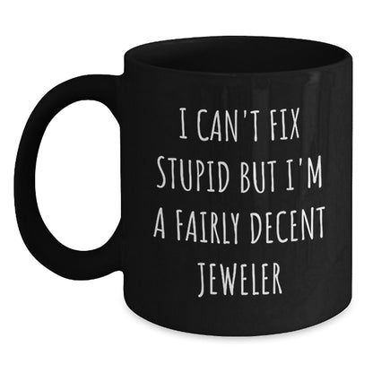 Funny Jeweler Gifts for Mom - Black Coffee Mug - 'I Can't Fix Stupid But I'm A Fairly Decent Jeweler' Humorous Mug, Gifts from Men to Women on Mother's Day - Main