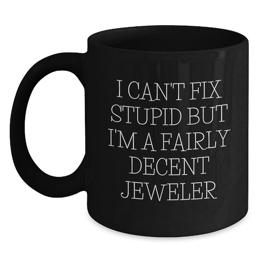 Funny Jeweler Gifts for Her Mother's Day, Black Coffee Mug from Men, I Can't Fix Stupid But I'm A Fairly Decent Jeweler - Main