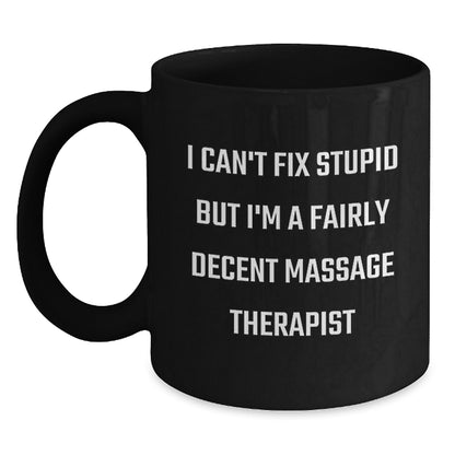 Funny Massage Therapist Gifts for Men, Women, Coworkers, and Family - I Can't Fix Stupid But I'm A Fairly Decent Massage Therapist Black Coffee Mug - Main