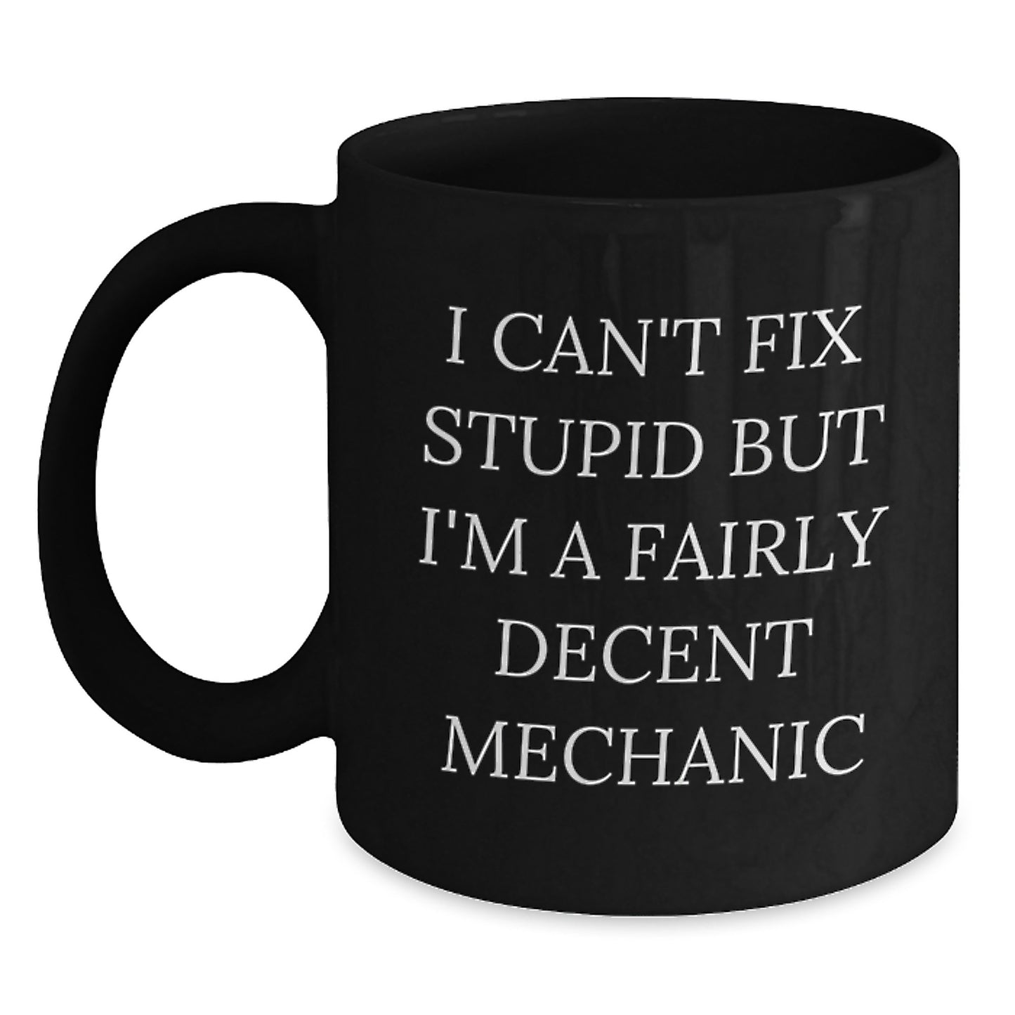 Funny Mechanic Gifts from Men to Friends on Valentine's, Black Coffee Mug, I Can't Fix Stupid But I'm A Fairly Decent Mechanic - Main