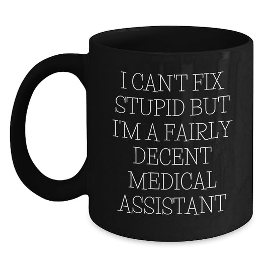 Funny Medical Assistant Gifts from Friends for Medical Assistant, Black Coffee Mug - I Can't Fix Stupid But I'm A Fairly Decent Medical Assistant, Mother's Day Unique Gifts - Main