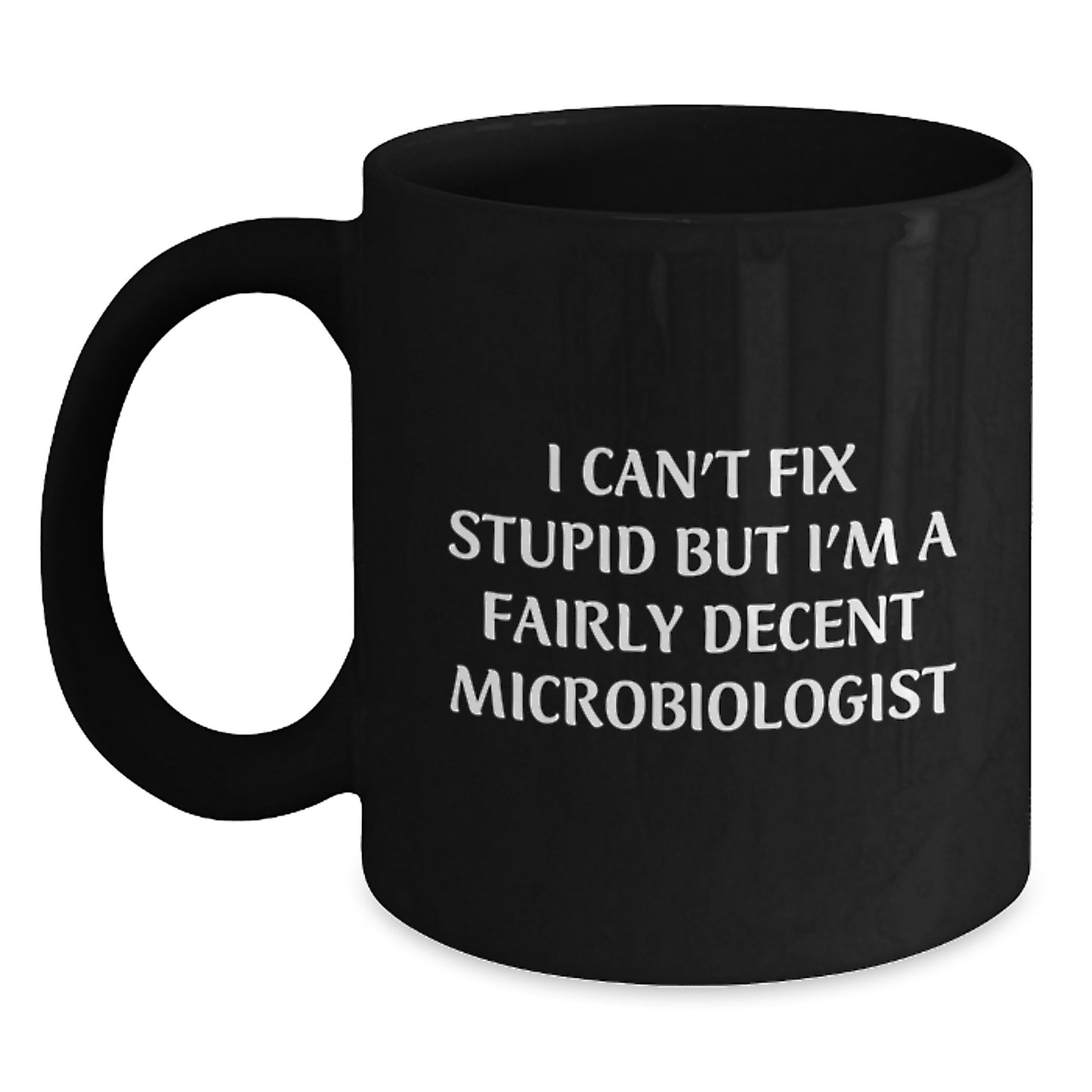 Funny Microbiologist Gifts for Mom, Unique Black Coffee Mugs from Men, Women, Friends, Coworkers, Family, I Can't Fix Stupid But I'm A Fairly Decent Microbiologist Quote - Main