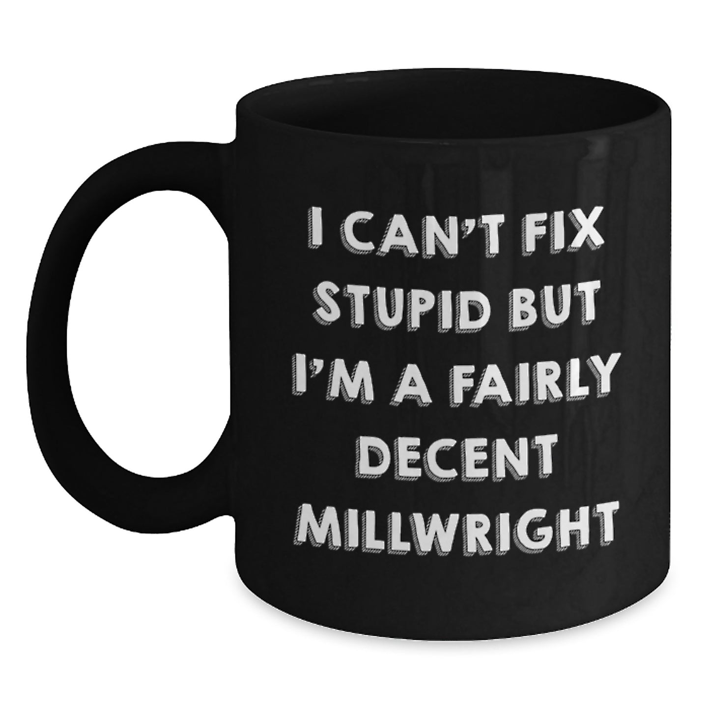 Funny Millwright Gifts for Men - 'I Can't Fix Stupid' Black Coffee Mug, Unique Mother's Day Unique Gifts from Men to Millwright Friends - Main