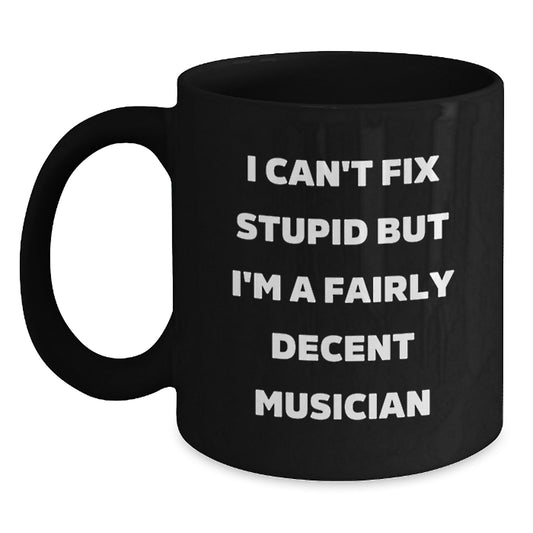 Funny Musician Gifts for Mom, Black Coffee Mug with I Can't Fix Stupid But I'm A Fairly Decent Musician Quote, Gifts from Family - Main