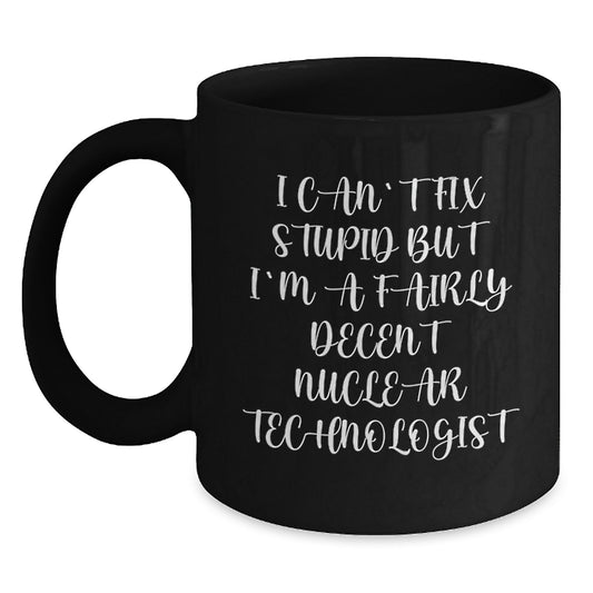 Nuclear Technologist Funny Quote Black Coffee Mug Gifts for Him from Family or Friends on Mother's Day - Main