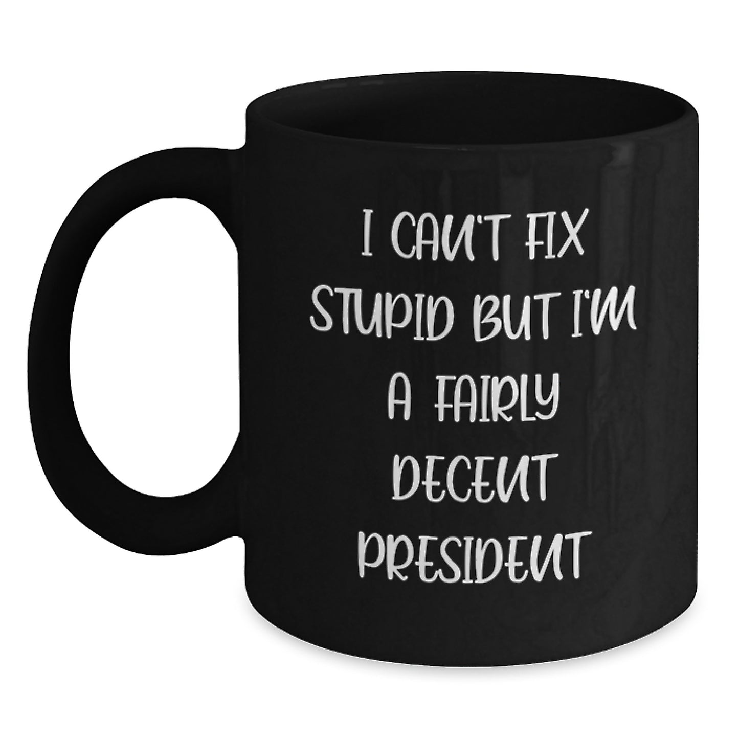 Funny President Gifts for Men, 'I Can't Fix Stupid But I'm A Fairly Decent President' Black Coffee Mug, Unique Christmas Unique Gifts from Friends to Family - Main