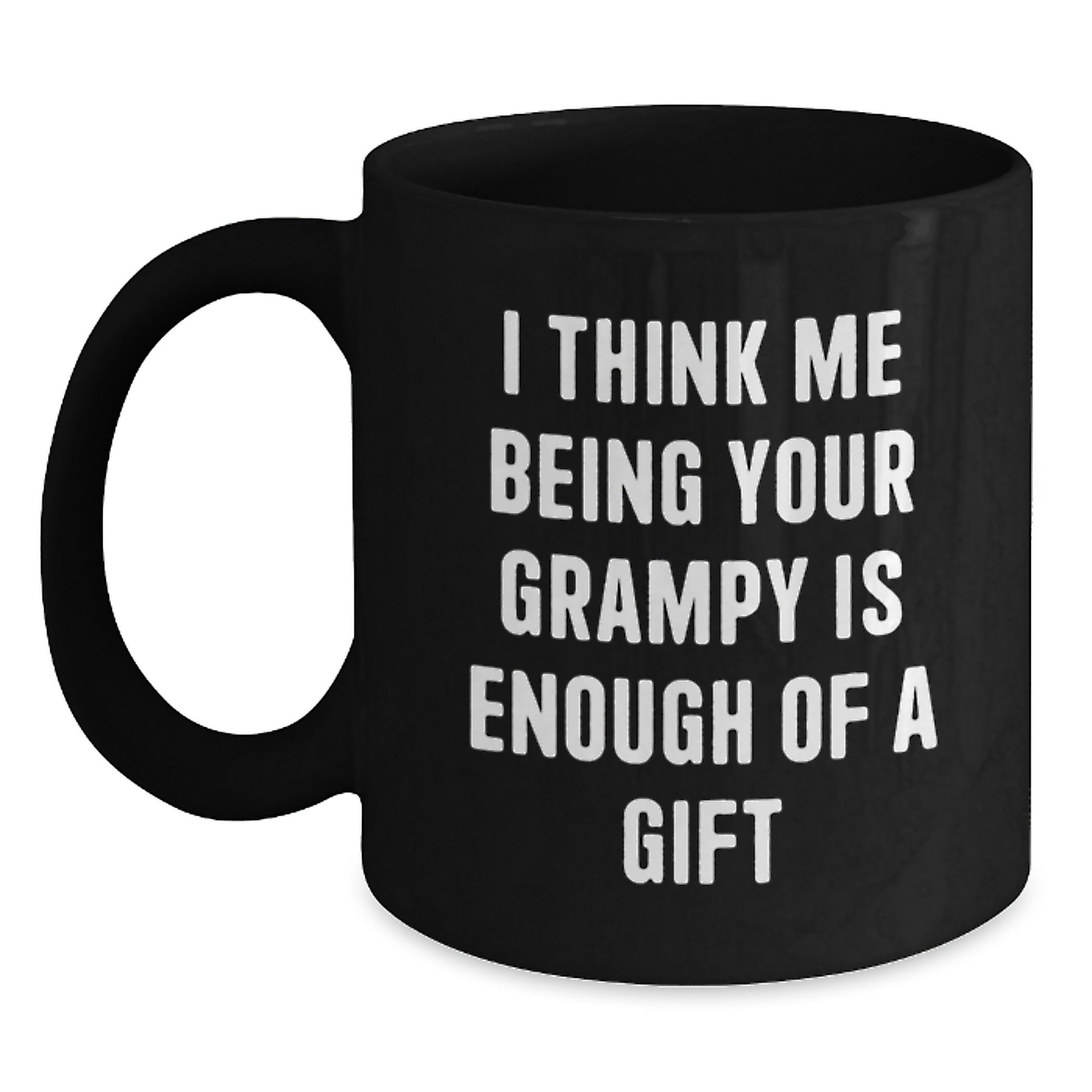 Funny Grampy Gifts from Friends for Him - Black Coffee Mug - 'I Think Me Being Your Grampy Is Enough Of A Gift' - Main
