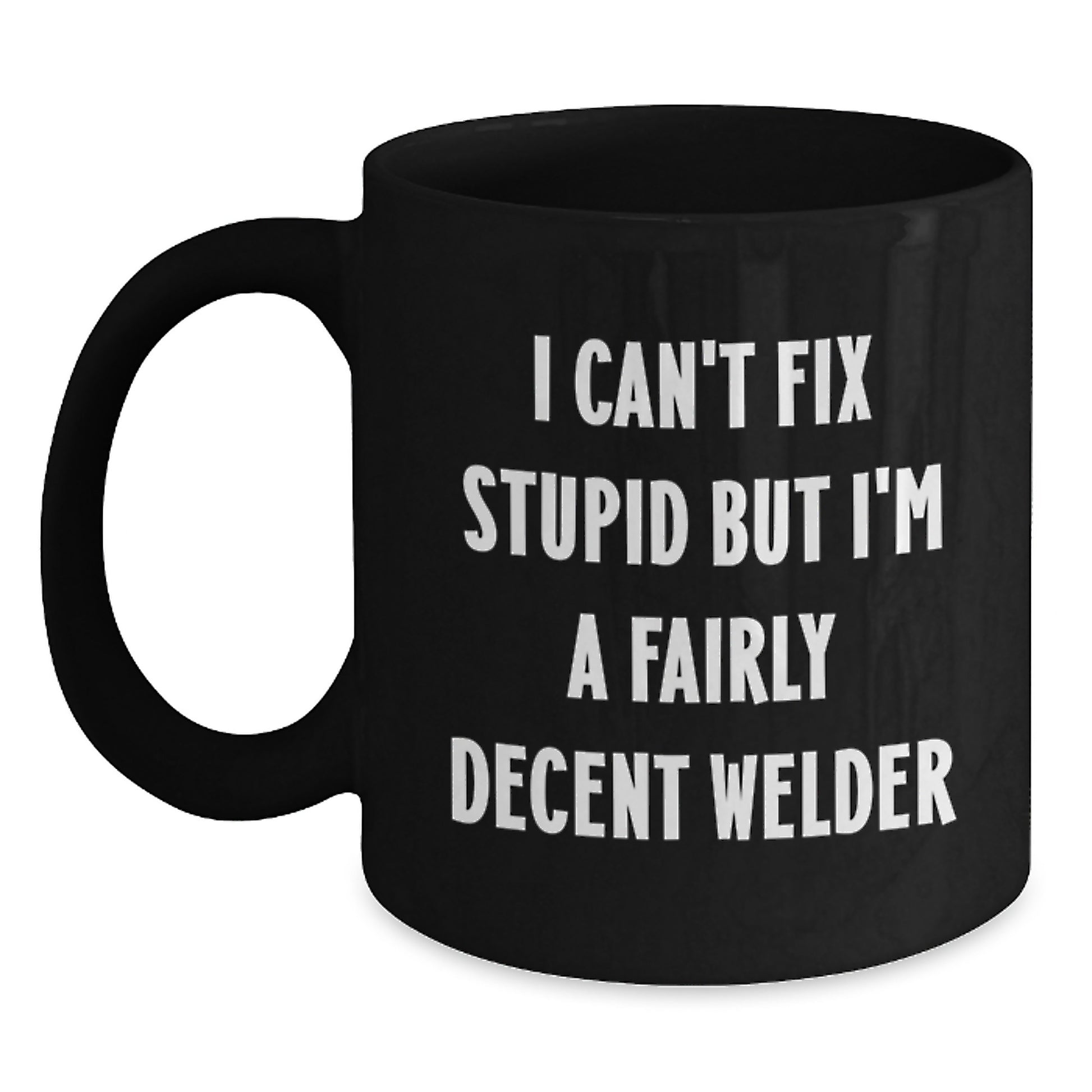 Funny Welder Gifts from Men to Friends, Unique Christmas Unique Gifts for Welder Enthusiasts, Black Coffee Mug with I 'Can't Fix Stupid But I'm A Fairly Decent Welder' Quote - Main