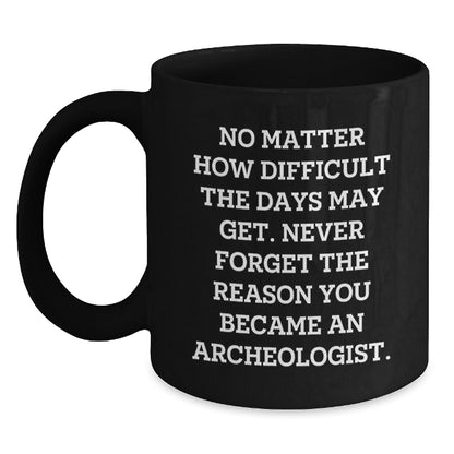 Funny Archeologist Gifts from Friends for Birthday, Inspirational Black Coffee Mug, Never Forget the Reason You Became an Archeologist - Main