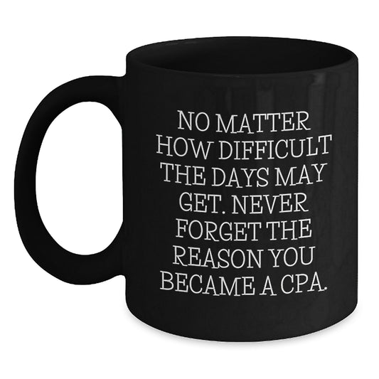 Cute Inspirational Gifts from Men to Men, Black Coffee Mug for CPA Friends, Never Forget the Reason You Became a CPA - Main
