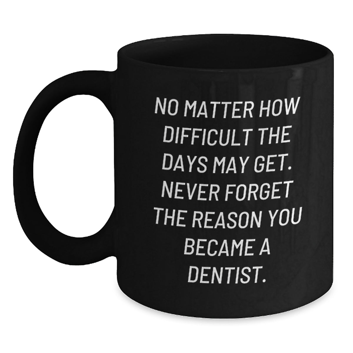 Funny Inspirational Gifts from Family to Dentist Birthday Unique Mugs Black Coffee Quote Never Forget the Reason You Became A Dentist - Main