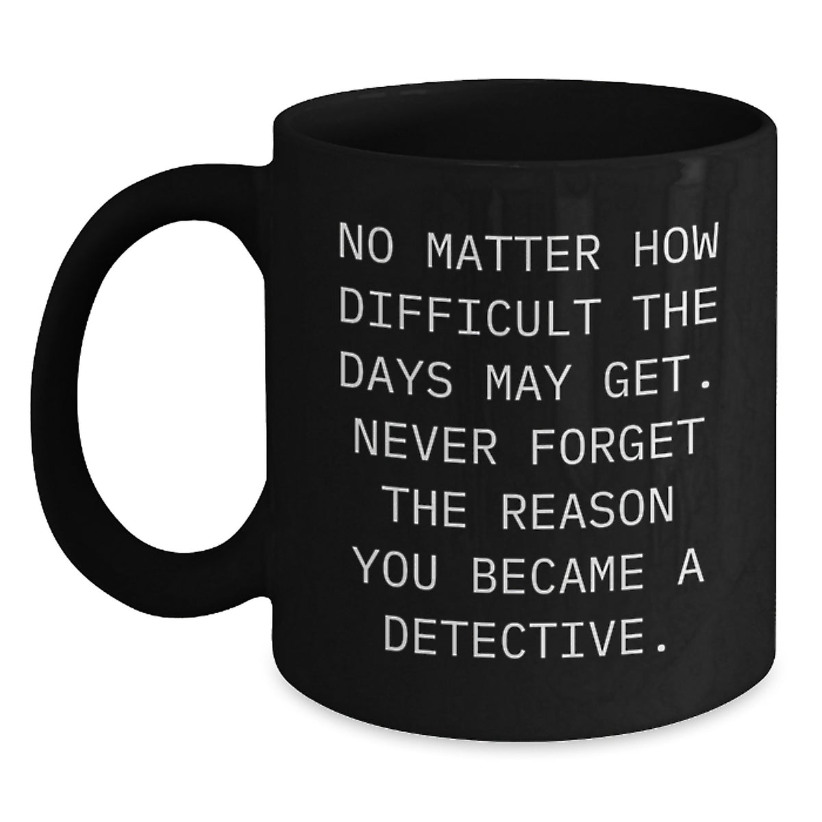 Detective Inspired Gifts from Men for Father's Day Unique Black Coffee Mugs, Never Forget the Reason You Became a Detective, Funny - Main