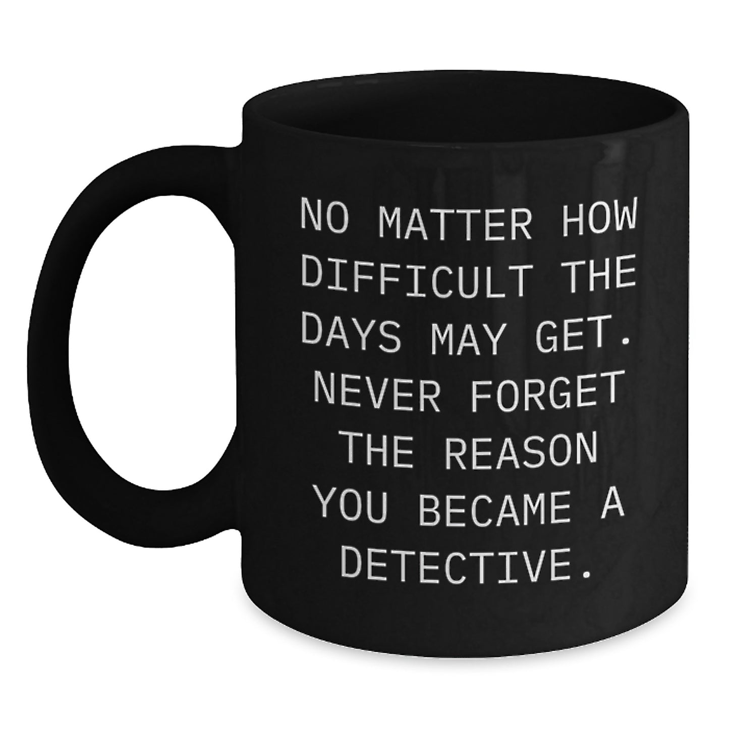 Detective Inspired Gifts from Men for Father's Day Unique Black Coffee Mugs, Never Forget the Reason You Became a Detective, Funny - Main