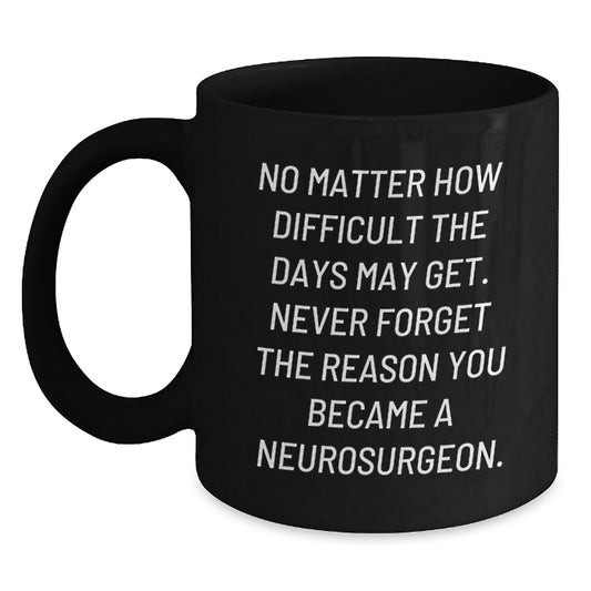 Funny Neurosurgeon Gifts for Him or Her, Black Coffee Mug, 'No Matter How Difficult The Days May Get', Christmas Unique Gifts from Friends - Main