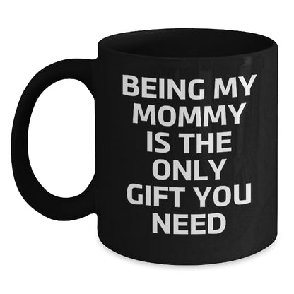 Funny Mommy Gift Ideas from Family, Mommy Black Coffee Mug, Being My Mommy Is The Only Gift You Need Birthday Unique Gifts - Main