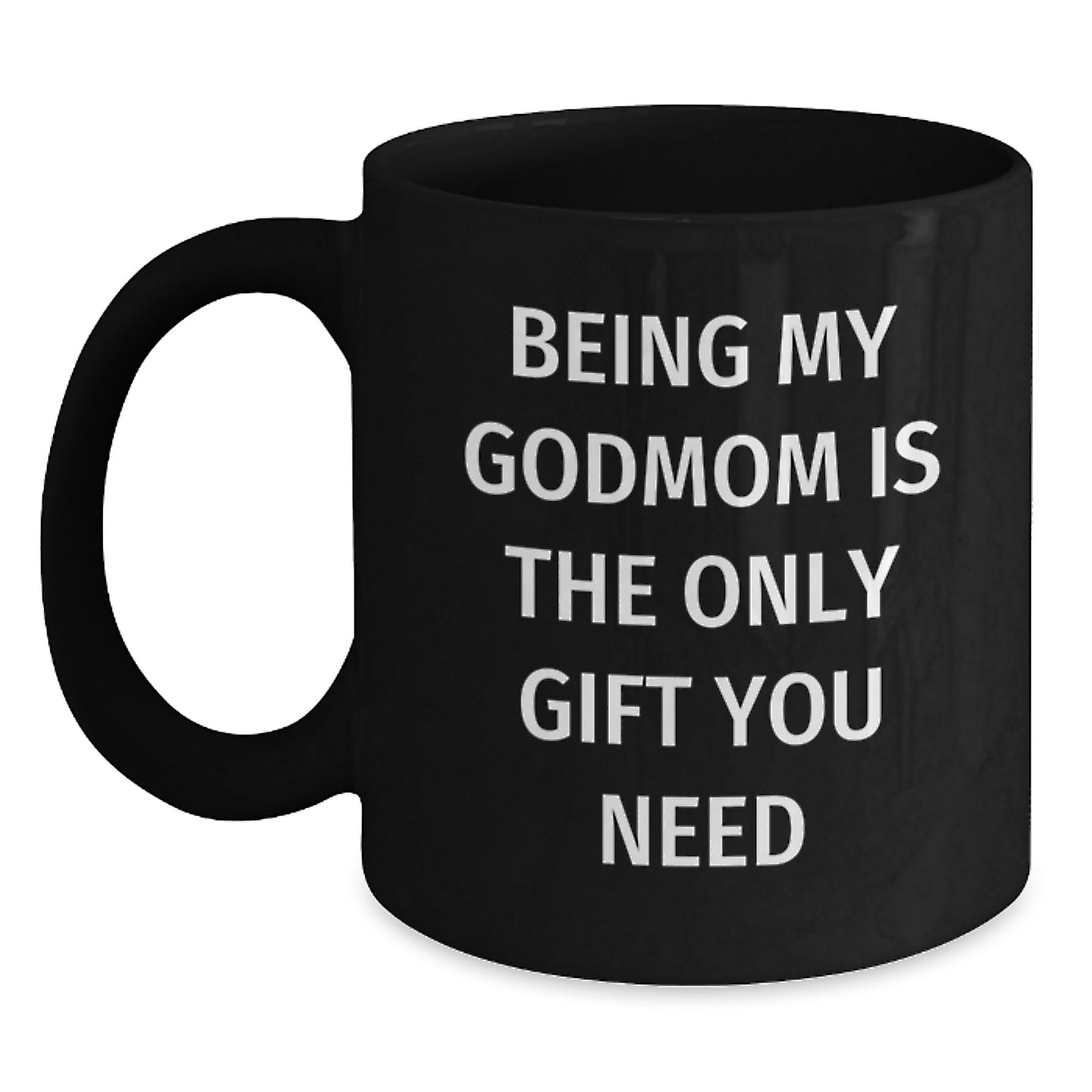 Being My Godmom Is The Only Gift You Need, Funny Godmom Gifts for Her, Christmas Unique Black Coffee Mug - Main