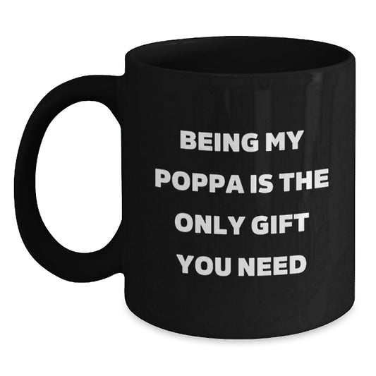 Funny Poppa Quote Gifts from Men to Their Awesome Poppas - Black Coffee Mugs, Perfect for Being My Poppa Is The Only Gift You Need - Main