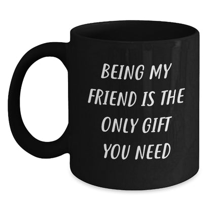 Funny Friend Gifts from Men Women Friends Coworkers, Unique Birthday Unique Gifts for Friend, 'Being My Friend Is The Only Gift You Need' - Black Coffee Mug - Main