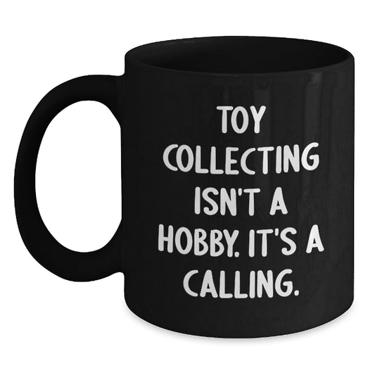 Funny Toy Collecting Gifts for Women from Friends - Black Coffee Mug, Toy Collecting Isn't A Hobby. It's A Calling. - Main