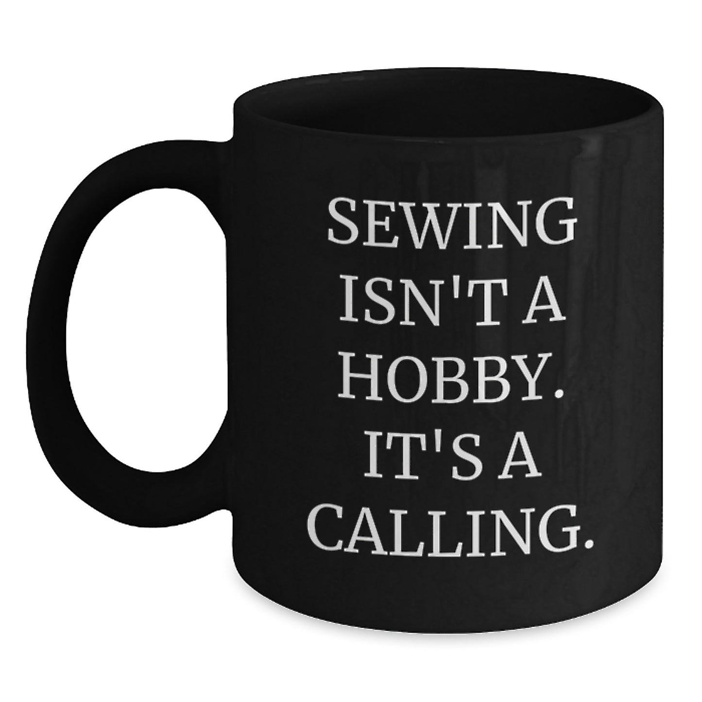 Sewing Gifts for Friends and Family - Funny 'Sewing Isn't A Hobby. It's A Calling.' Black Coffee Mug - Main