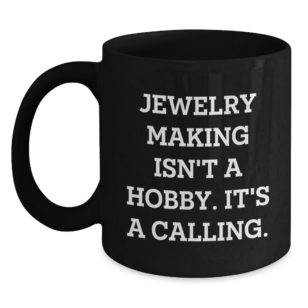 Jewelry Making Enthusiasts Gifts from Family, Friends, and Coworkers - 'Jewelry Making Isn't A Hobby. It's A Calling.' Black Coffee Mug for Birthday Unique Gifts - Main