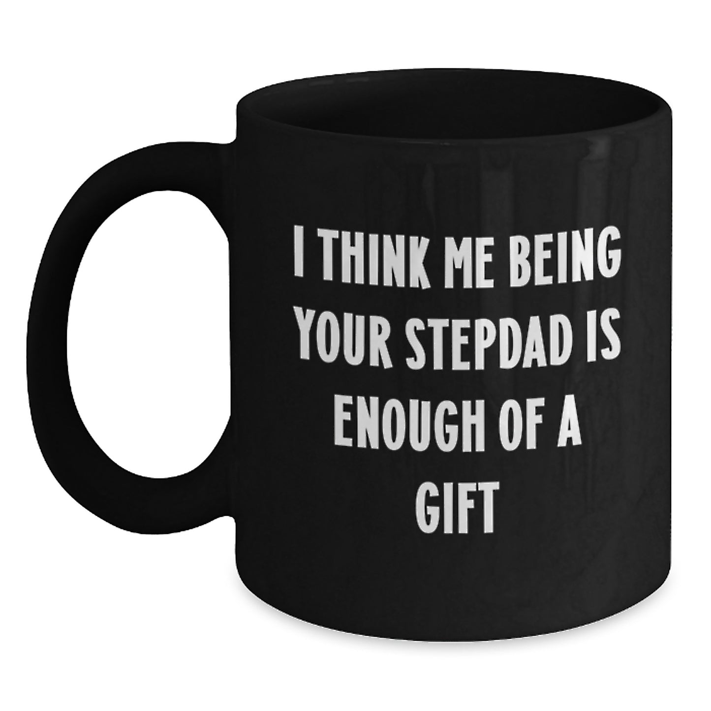 Funny Stepdad Gifts, 'I Think Me Being Your Stepdad Is Enough Of A Gift' Black Coffee Mug, Graduation Unique Gifts from Men to Stepdad - Main