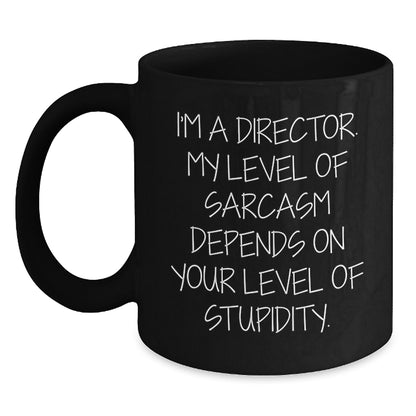 Funny Director Black Coffee Mug Gifts from Friends on Valentine's - 'I'm A Director. My Level Of Sarcasm Depends On Your Level Of Stupidity.' - Main