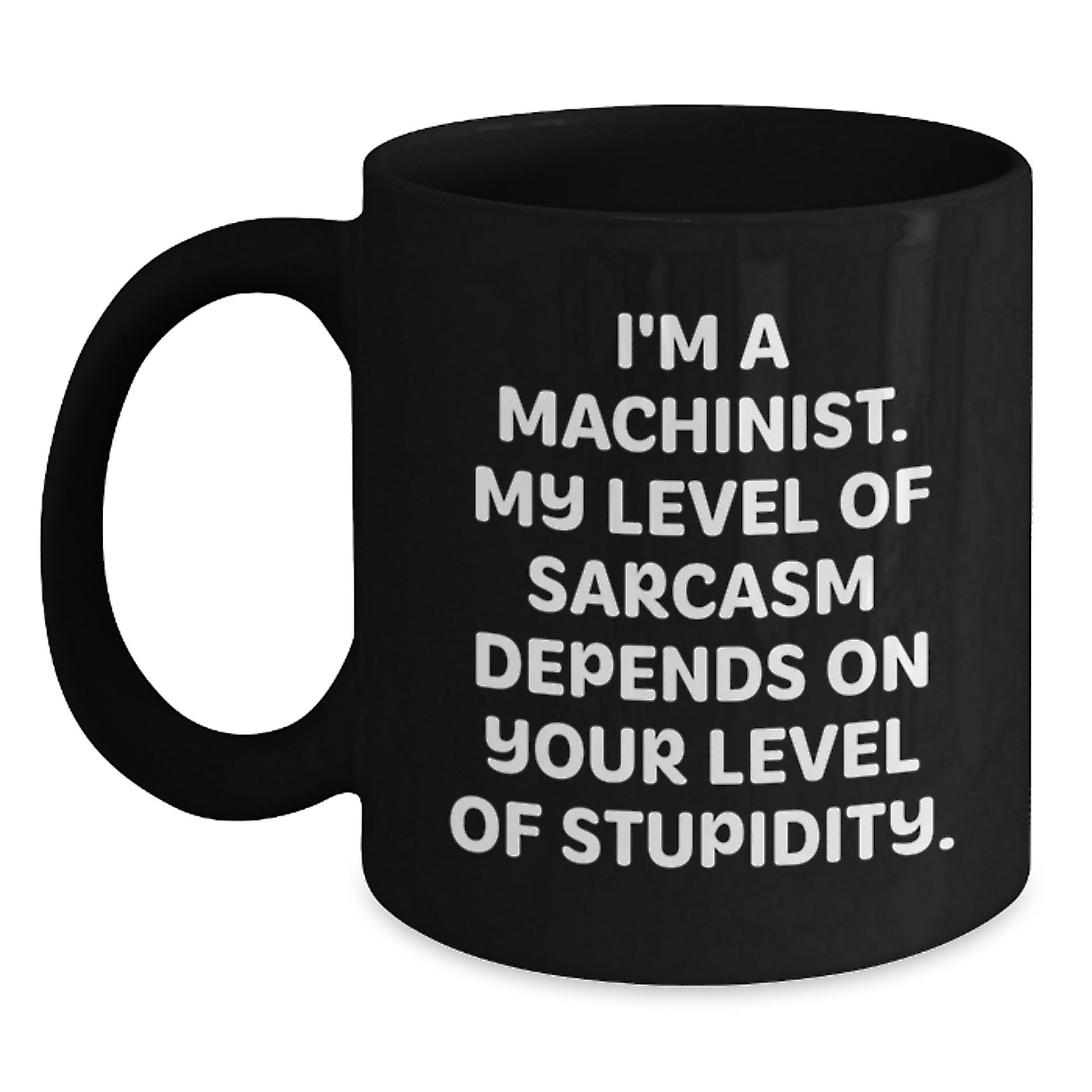 Funny Machinist Gifts, Black Coffee Mug, Christmas Unique Presents from Friends to Machinists, Inspirational Sarcasm Quote - Main