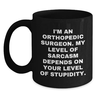 Funny Orthopedic Surgeon Gifts for Dad - Black Coffee Mug, I'm An Orthopedic Surgeon. My Level Of Sarcasm Depends On Your Level Of Stupidity. - Main
