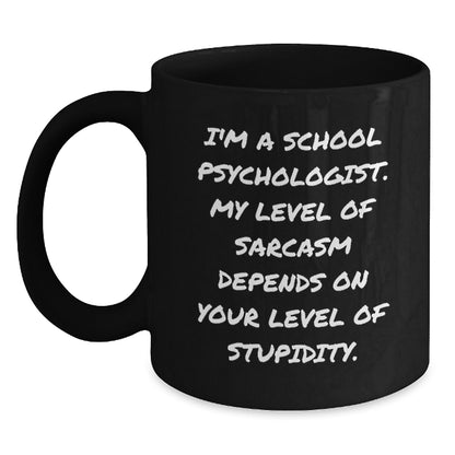 Funny School Psychologist Gifts from Friends for Men - Birthday Unique Mug I'm A School Psychologist My Level Of Sarcasm Depends On Your Level Of Stupidity Black Coffee Mug - Main